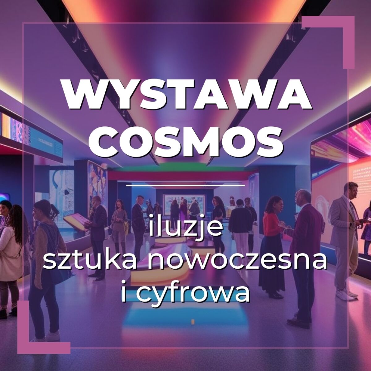 Wystawa  Cosmos - iluzje, sztuka nowoczesna i cyfrowa